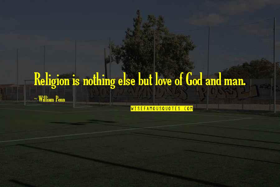 Worthless Things Quotes By William Penn: Religion is nothing else but love of God