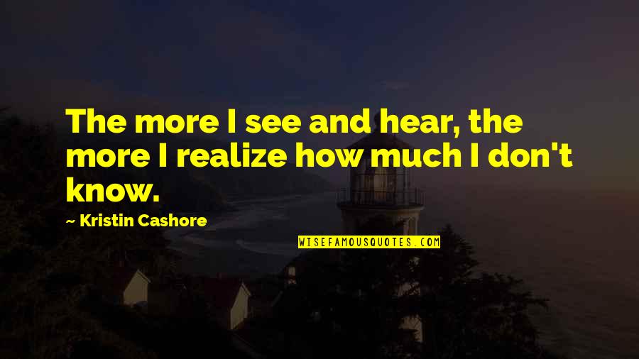 Worthlessness Of Life Quotes By Kristin Cashore: The more I see and hear, the more