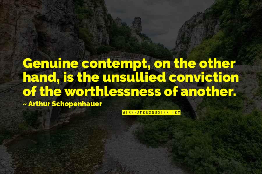 Worthlessness Quotes By Arthur Schopenhauer: Genuine contempt, on the other hand, is the
