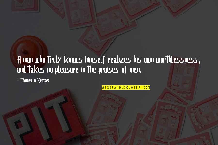 Worthlessness Quotes By Thomas A Kempis: A man who truly knows himself realizes his