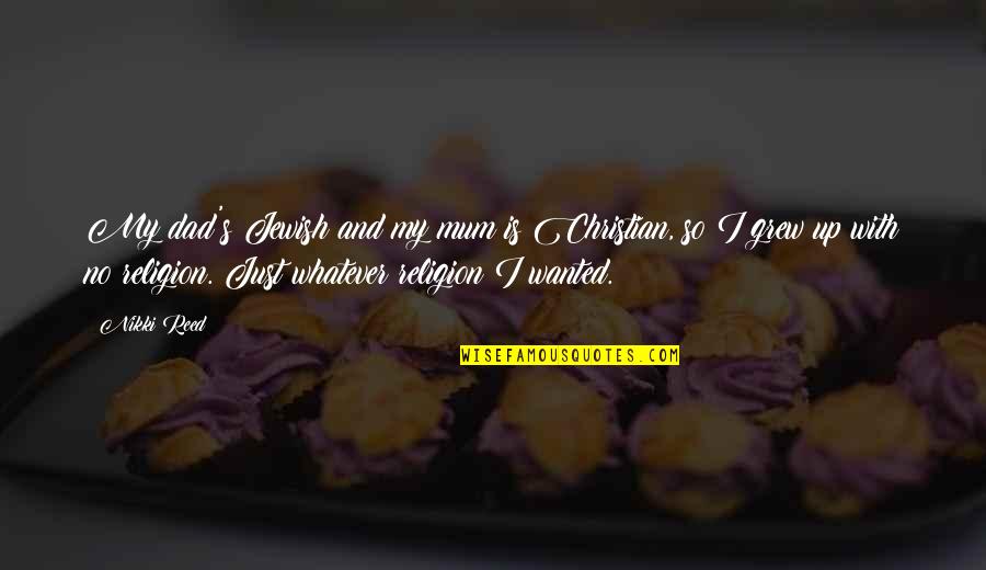 Worthman Auto Quotes By Nikki Reed: My dad's Jewish and my mum is Christian,