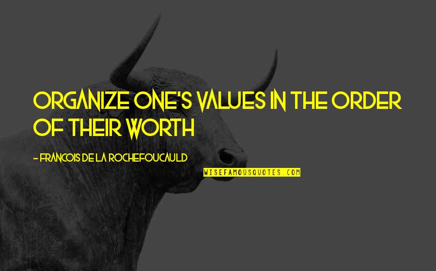 Worth's Quotes By Francois De La Rochefoucauld: Organize one's values in the order of their