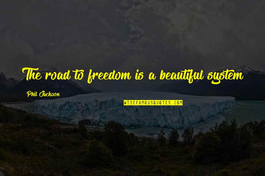 Worthschools Quotes By Phil Jackson: The road to freedom is a beautiful system Worthschools Quotes By Phil Jackson: The road to freedom is a beautiful system
