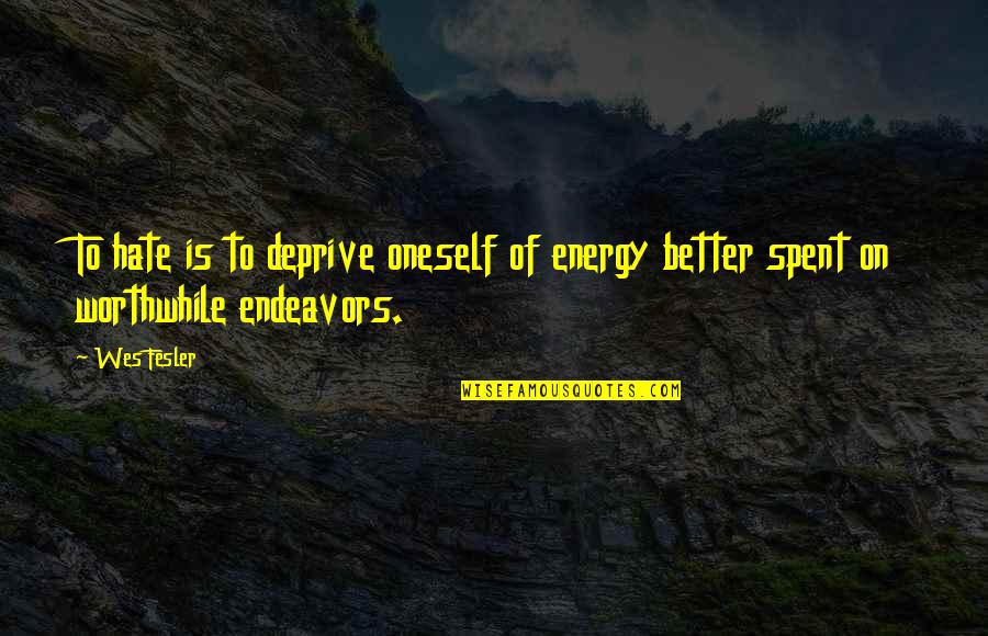 Worthwhile Endeavors Quotes By Wes Fesler: To hate is to deprive oneself of energy