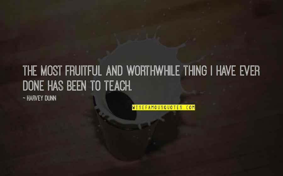 Worthwhile Quotes By Harvey Dunn: The most fruitful and worthwhile thing I have