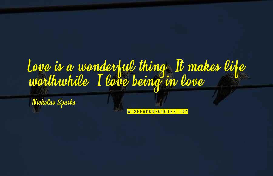 Worthwhile Quotes By Nicholas Sparks: Love is a wonderful thing. It makes life