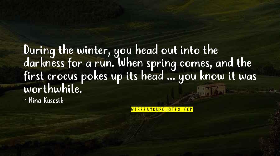Worthwhile Quotes By Nina Kuscsik: During the winter, you head out into the