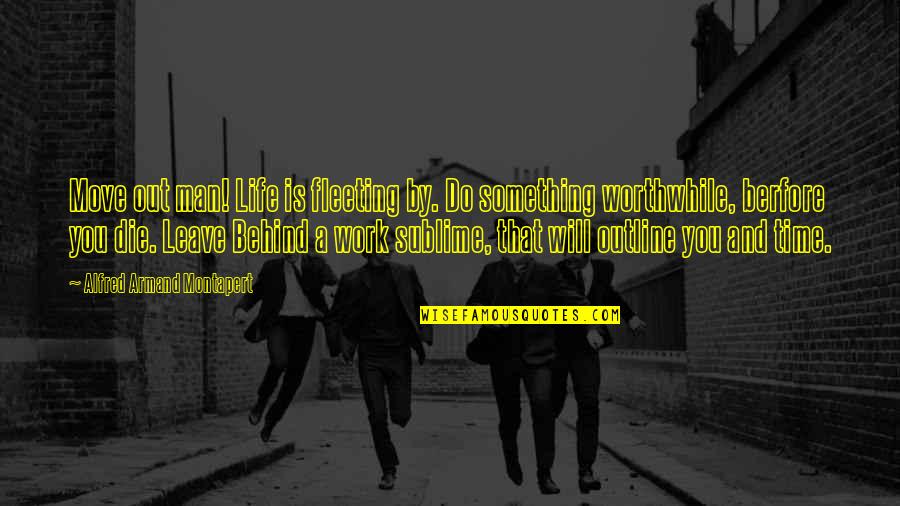 Worthwhile Work Quotes By Alfred Armand Montapert: Move out man! Life is fleeting by. Do Worthwhile Work Quotes By Alfred Armand Montapert: Move out man! Life is fleeting by. Do