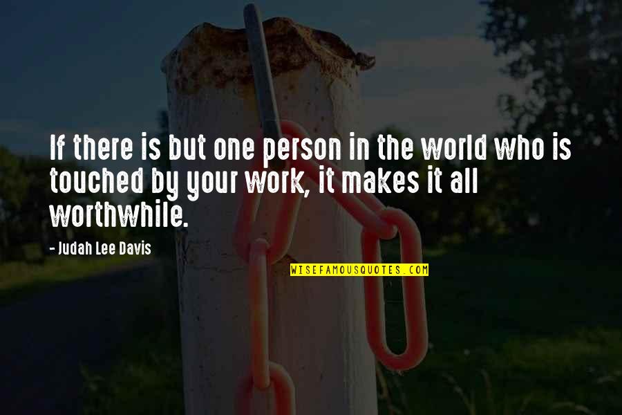 Worthwhile Work Quotes By Judah Lee Davis: If there is but one person in the