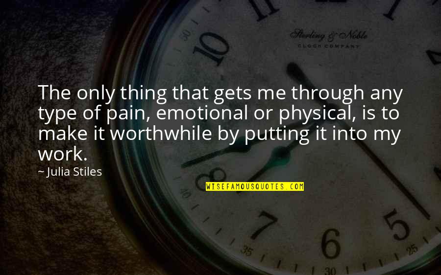 Worthwhile Work Quotes By Julia Stiles: The only thing that gets me through any