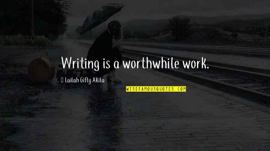 Worthwhile Work Quotes By Lailah Gifty Akita: Writing is a worthwhile work.