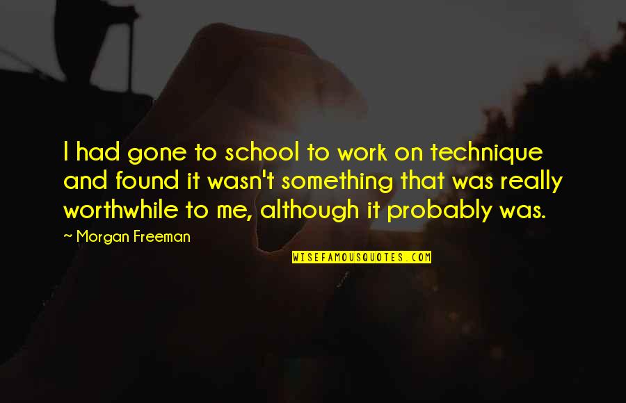 Worthwhile Work Quotes By Morgan Freeman: I had gone to school to work on