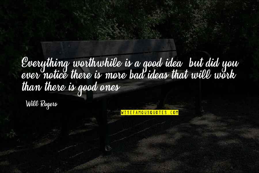 Worthwhile Work Quotes By Will Rogers: Everything worthwhile is a good idea, but did Worthwhile Work Quotes By Will Rogers: Everything worthwhile is a good idea, but did