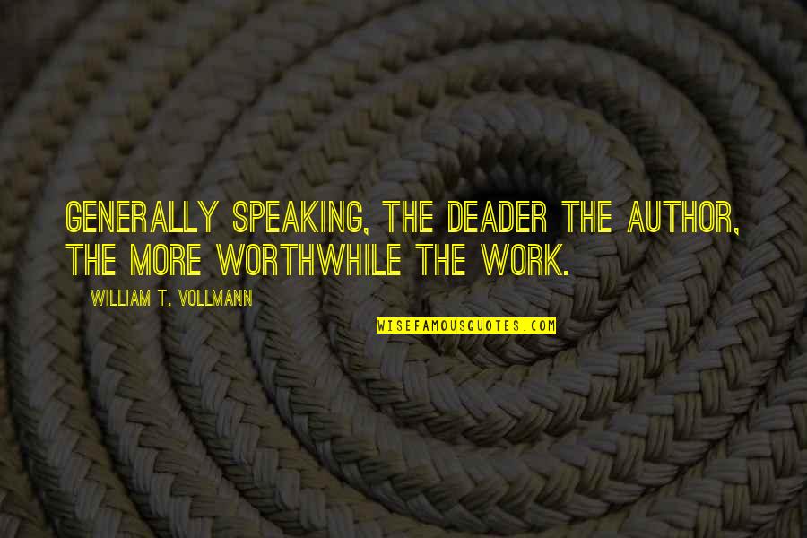 Worthwhile Work Quotes By William T. Vollmann: Generally speaking, the deader the author, the more