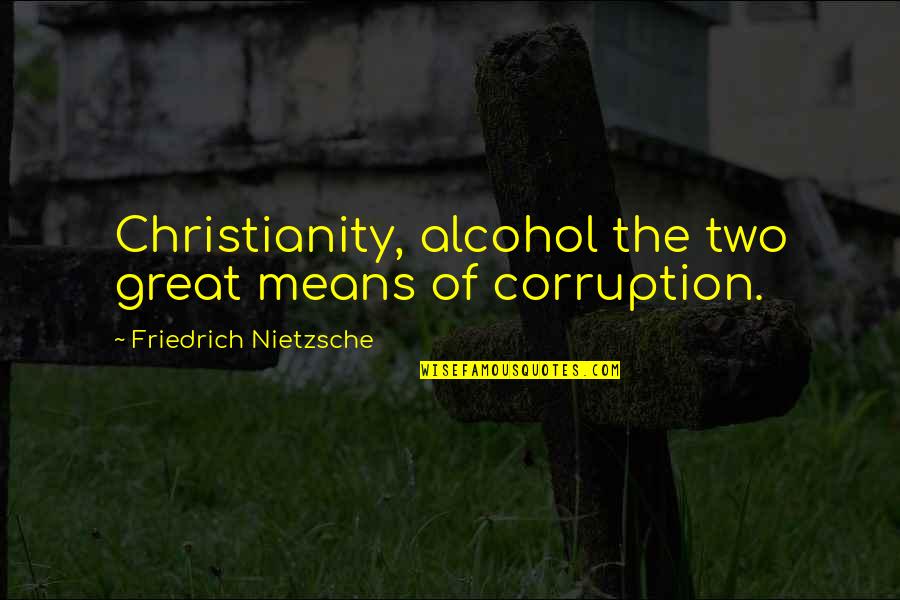 Worthy Adversary Quotes By Friedrich Nietzsche: Christianity, alcohol the two great means of corruption.