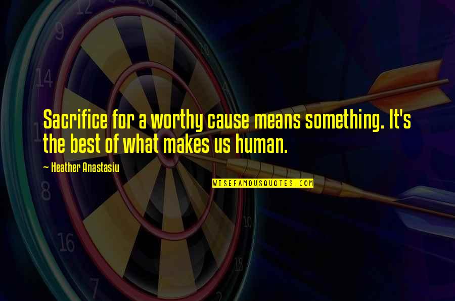 Worthy Cause Quotes By Heather Anastasiu: Sacrifice for a worthy cause means something. It's