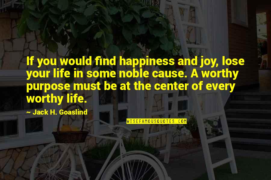 Worthy Cause Quotes By Jack H. Goaslind: If you would find happiness and joy, lose