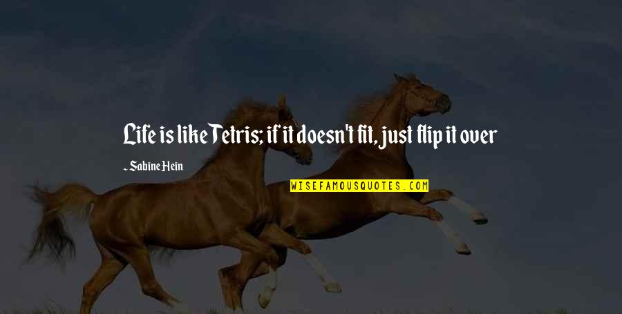 Worthy Cause Quotes By Sabine Hein: Life is like Tetris; if it doesn't fit,