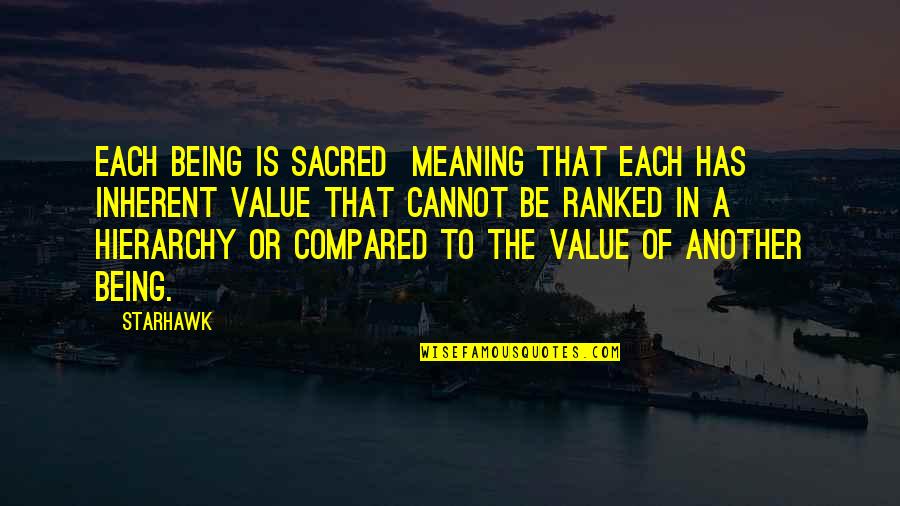 Worthy Friends Quotes By Starhawk: Each being is sacred meaning that each has