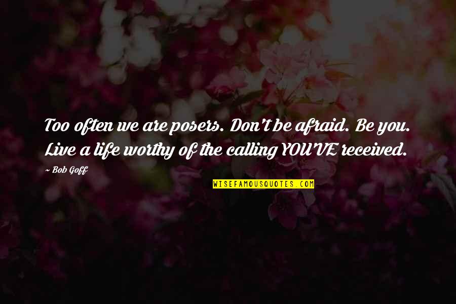 Worthy Life Quotes By Bob Goff: Too often we are posers. Don't be afraid.