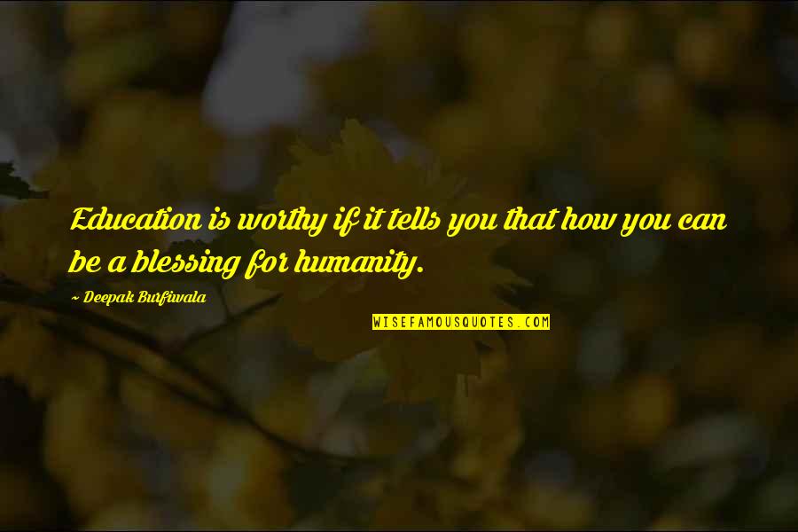 Worthy Life Quotes By Deepak Burfiwala: Education is worthy if it tells you that
