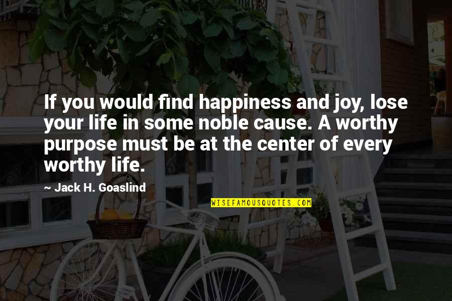 Worthy Life Quotes By Jack H. Goaslind: If you would find happiness and joy, lose