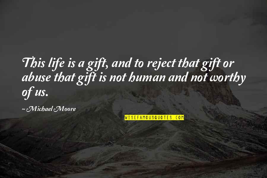 Worthy Life Quotes By Michael Moore: This life is a gift, and to reject