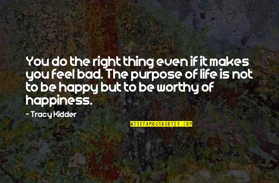 Worthy Life Quotes By Tracy Kidder: You do the right thing even if it