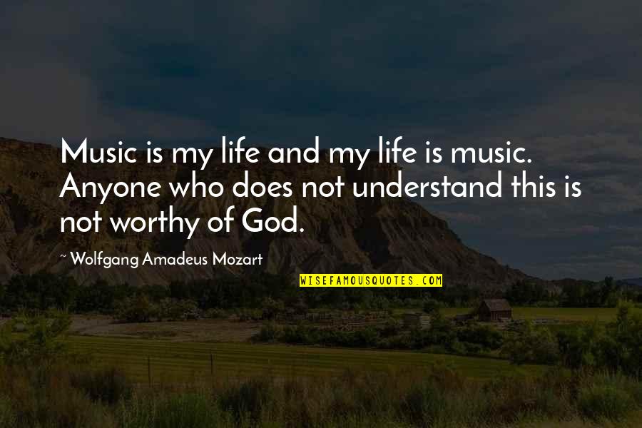 Worthy Life Quotes By Wolfgang Amadeus Mozart: Music is my life and my life is