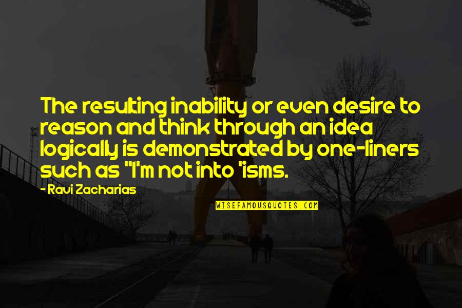 Worthy Of Double Honor Quotes By Ravi Zacharias: The resulting inability or even desire to reason Worthy Of Double Honor Quotes By Ravi Zacharias: The resulting inability or even desire to reason