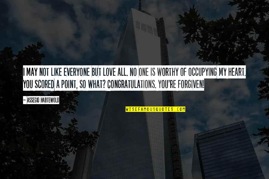 Worthy Of Forgiveness Quotes By Assegid Habtewold: I may not like everyone but love all. Worthy Of Forgiveness Quotes By Assegid Habtewold: I may not like everyone but love all.