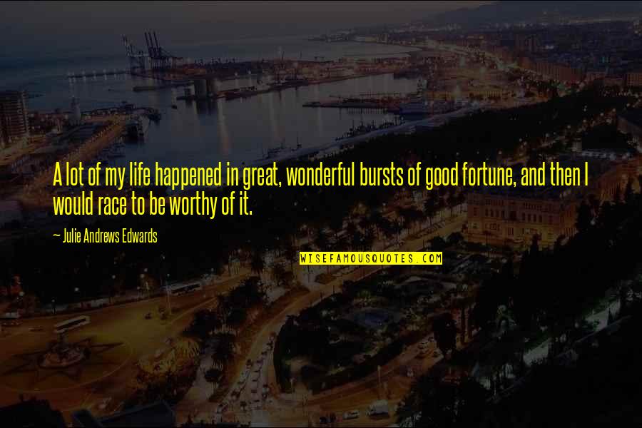 Worthy Of Life Quotes By Julie Andrews Edwards: A lot of my life happened in great,