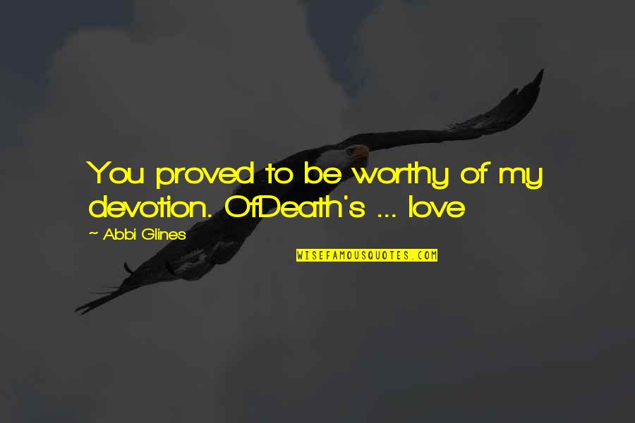 Worthy Of Love Quotes By Abbi Glines: You proved to be worthy of my devotion.