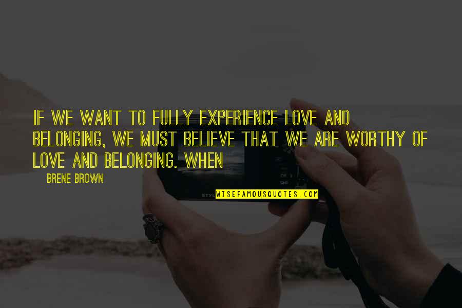 Worthy Of Love Quotes By Brene Brown: If we want to fully experience love and