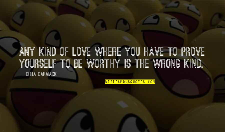 Worthy Of Love Quotes By Cora Carmack: Any kind of love where you have to