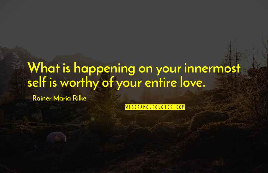 Worthy Of Love Quotes By Rainer Maria Rilke: What is happening on your innermost self is