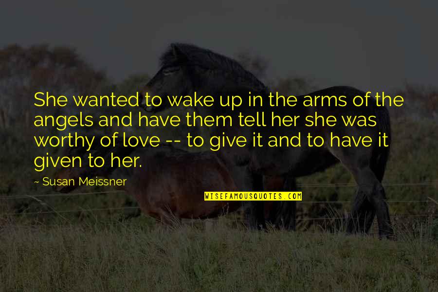 Worthy Of Love Quotes By Susan Meissner: She wanted to wake up in the arms