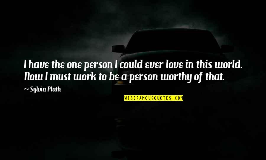 Worthy Of Love Quotes By Sylvia Plath: I have the one person I could ever