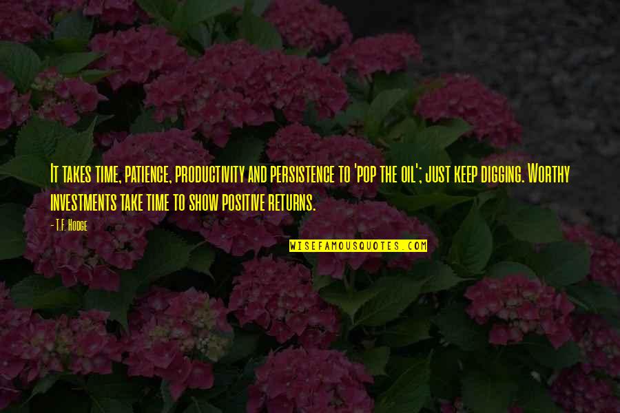 Worthy Of My Time Quotes By T.F. Hodge: It takes time, patience, productivity and persistence to