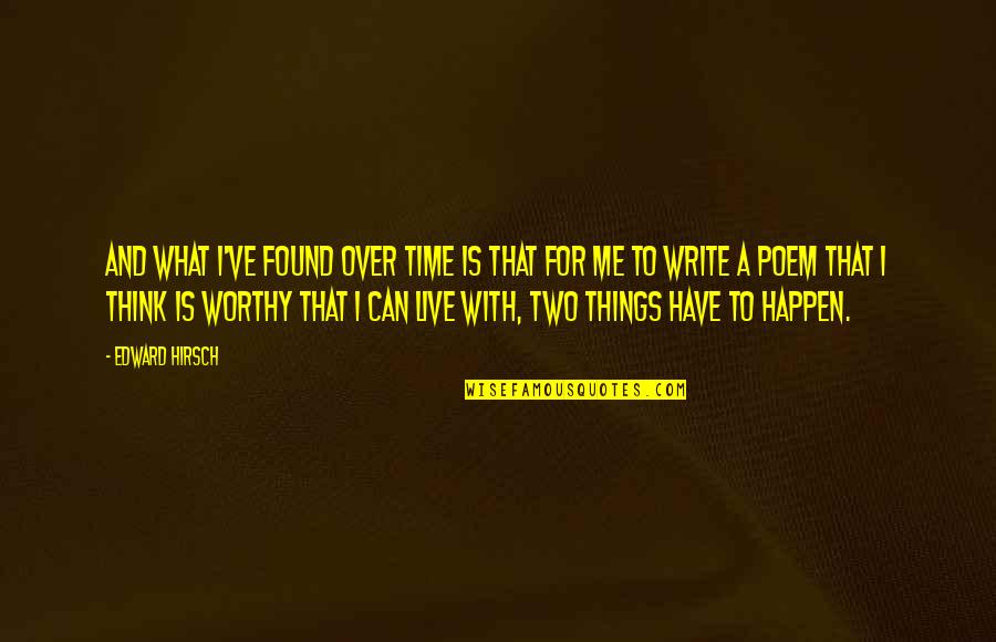 Worthy Of Your Time Quotes By Edward Hirsch: And what I've found over time is that Worthy Of Your Time Quotes By Edward Hirsch: And what I've found over time is that