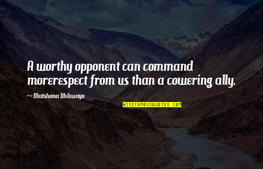 Worthy Opponent Quotes By Matshona Dhliwayo: A worthy opponent can command morerespect from us