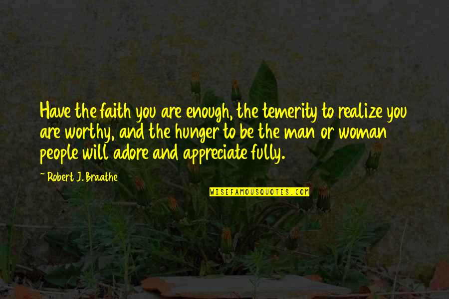 Worthy Woman Quotes By Robert J. Braathe: Have the faith you are enough, the temerity