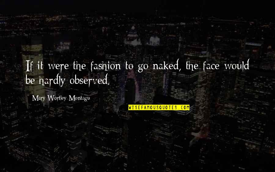 Wortley Quotes By Mary Wortley Montagu: If it were the fashion to go naked,