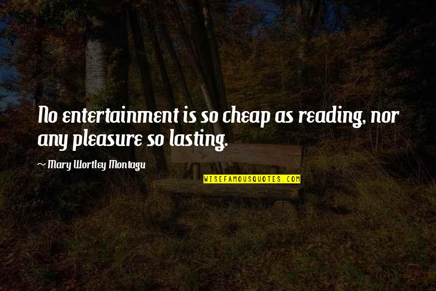 Wortley Quotes By Mary Wortley Montagu: No entertainment is so cheap as reading, nor