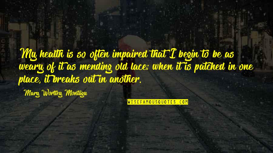 Wortley Quotes By Mary Wortley Montagu: My health is so often impaired that I Wortley Quotes By Mary Wortley Montagu: My health is so often impaired that I