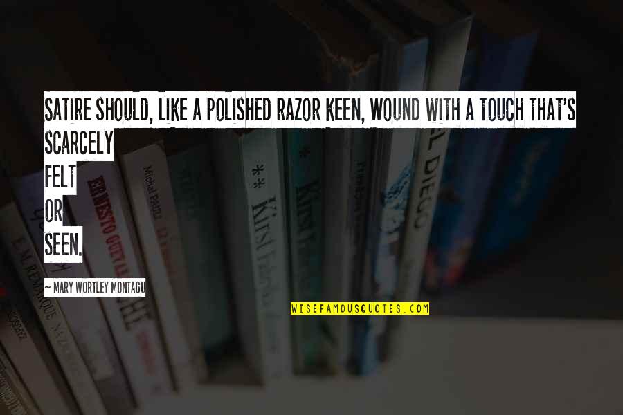 Wortley Quotes By Mary Wortley Montagu: Satire should, like a polished razor keen, Wound Wortley Quotes By Mary Wortley Montagu: Satire should, like a polished razor keen, Wound