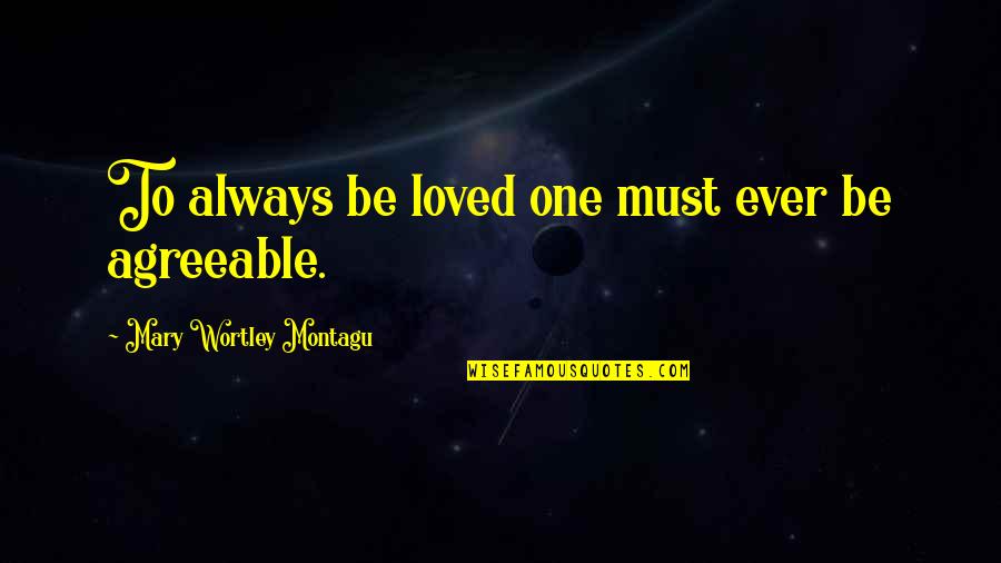 Wortley Quotes By Mary Wortley Montagu: To always be loved one must ever be