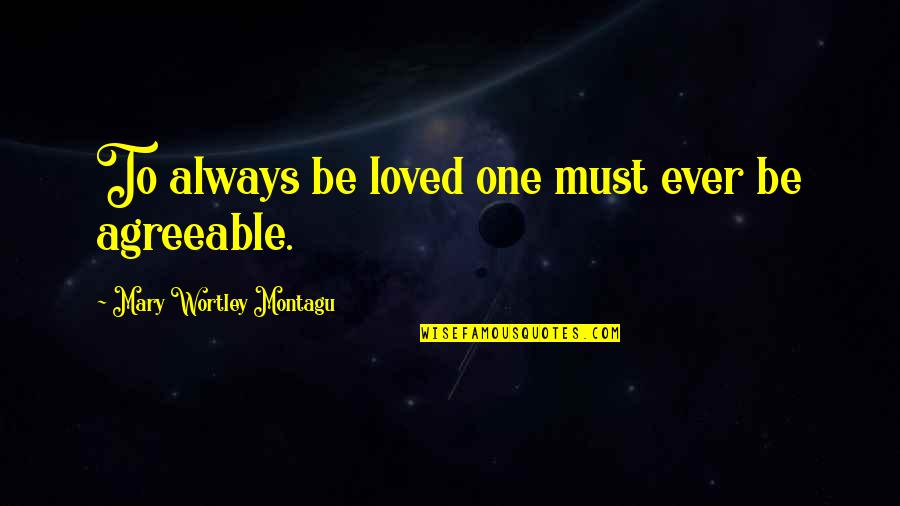 Wortley Quotes By Mary Wortley Montagu: To always be loved one must ever be Wortley Quotes By Mary Wortley Montagu: To always be loved one must ever be