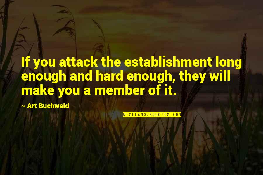 Wortley Road Quotes By Art Buchwald: If you attack the establishment long enough and