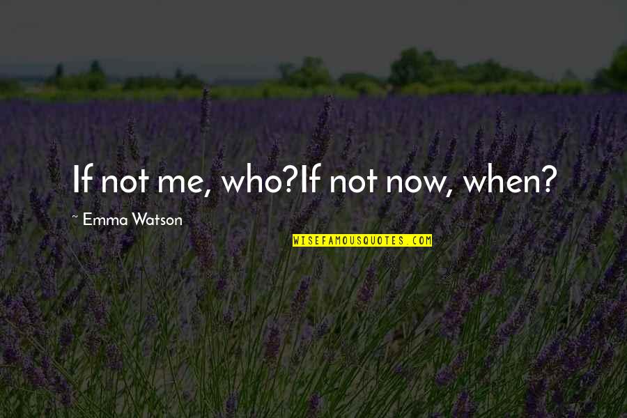 Wortley Road Quotes By Emma Watson: If not me, who?If not now, when?